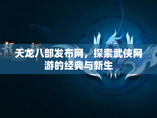 天龙八部发布网，探索武侠网游的经典与新生