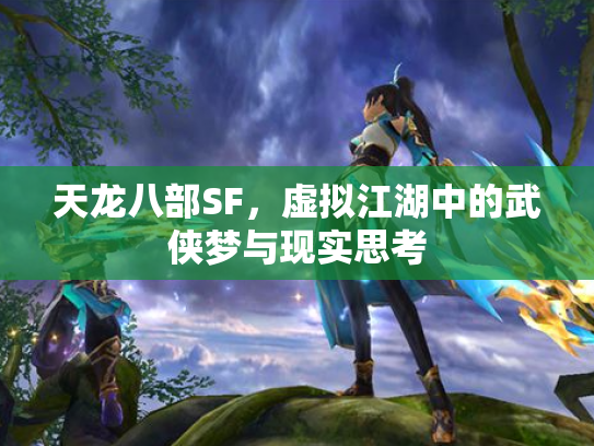 天龙八部SF，虚拟江湖中的武侠梦与现实思考
