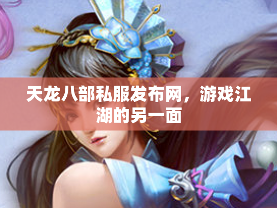 天龙八部私服发布网，游戏江湖的另一面
