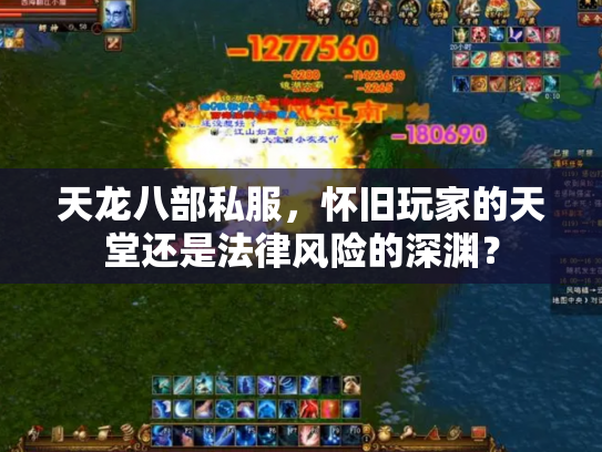 天龙八部私服，怀旧玩家的天堂还是法律风险的深渊？