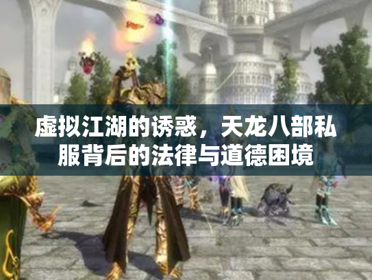 虚拟江湖的诱惑，天龙八部私服背后的法律与道德困境