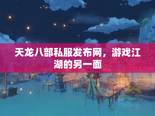 天龙八部私服发布网，游戏江湖的另一面