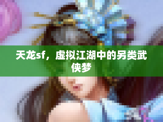天龙sf，虚拟江湖中的另类武侠梦