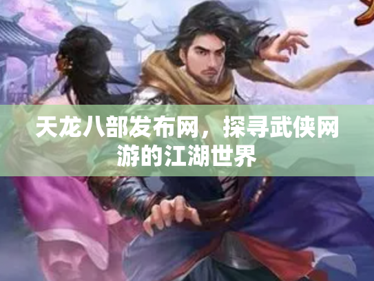 天龙八部发布网，探寻武侠网游的江湖世界