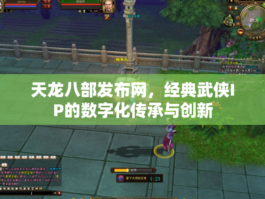天龙八部发布网，经典武侠IP的数字化传承与创新