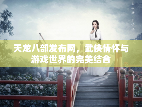 天龙八部发布网，武侠情怀与游戏世界的完美结合