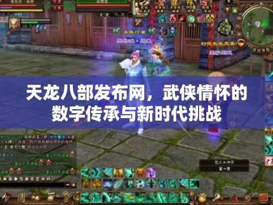 天龙八部发布网，武侠情怀的数字传承与新时代挑战