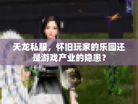 天龙私服，怀旧玩家的乐园还是游戏产业的隐患？