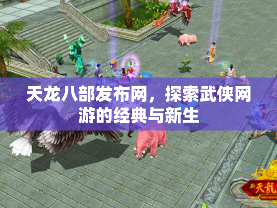 天龙八部发布网，探索武侠网游的经典与新生