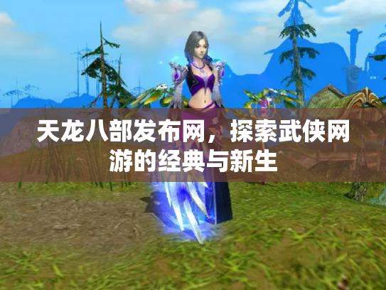 天龙八部发布网，探索武侠网游的经典与新生