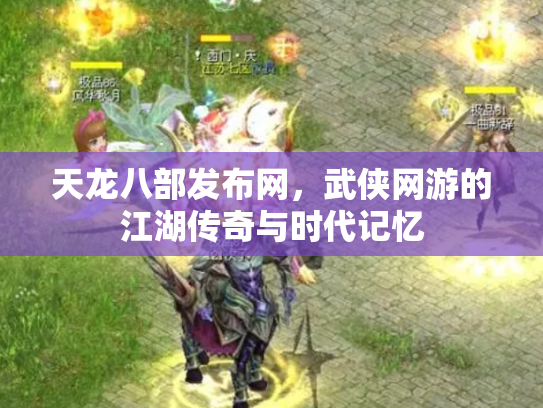 天龙八部发布网，武侠网游的江湖传奇与时代记忆