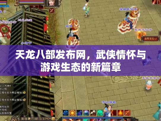 天龙八部发布网，武侠情怀与游戏生态的新篇章