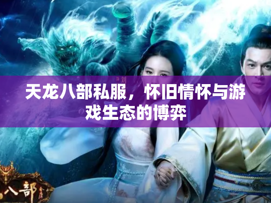 天龙八部私服，怀旧情怀与游戏生态的博弈