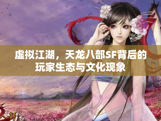 虚拟江湖，天龙八部SF背后的玩家生态与文化现象