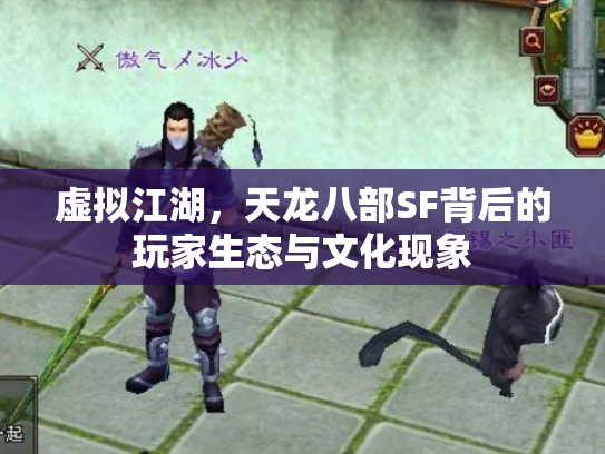 虚拟江湖，天龙八部SF背后的玩家生态与文化现象