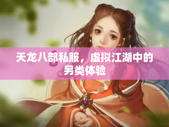 天龙八部私服，虚拟江湖中的另类体验