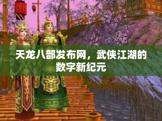 天龙八部发布网，武侠江湖的数字新纪元