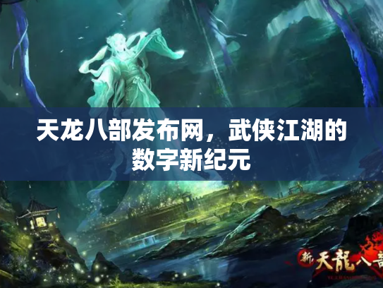 天龙八部发布网，武侠江湖的数字新纪元