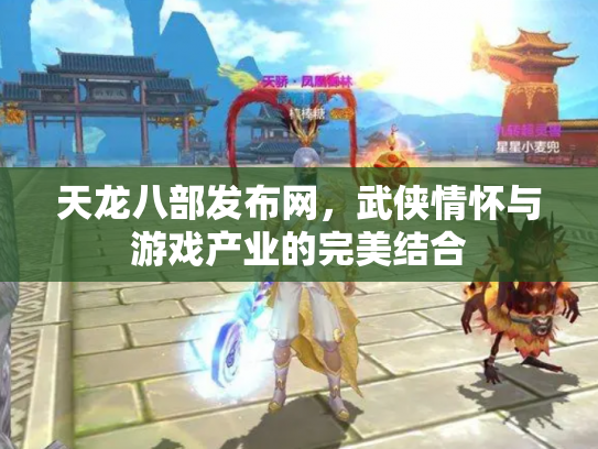 天龙八部发布网，武侠情怀与游戏产业的完美结合