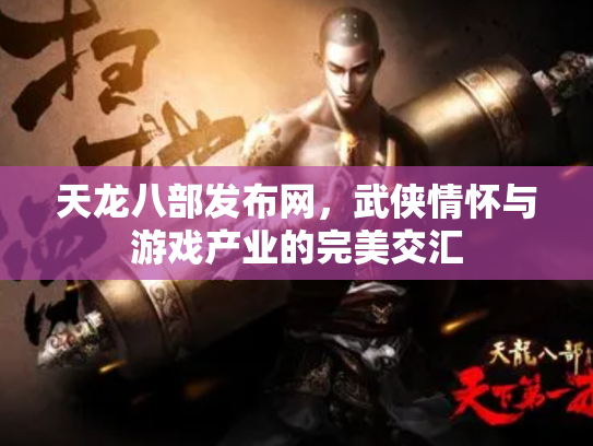 天龙八部发布网，武侠情怀与游戏产业的完美交汇