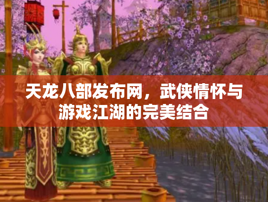 天龙八部发布网，武侠情怀与游戏江湖的完美结合