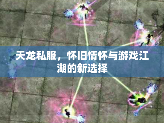 天龙私服，怀旧情怀与游戏江湖的新选择