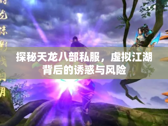 探秘天龙八部私服，虚拟江湖背后的诱惑与风险