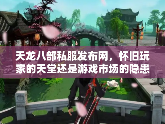 天龙八部私服发布网，怀旧玩家的天堂还是游戏市场的隐患？
