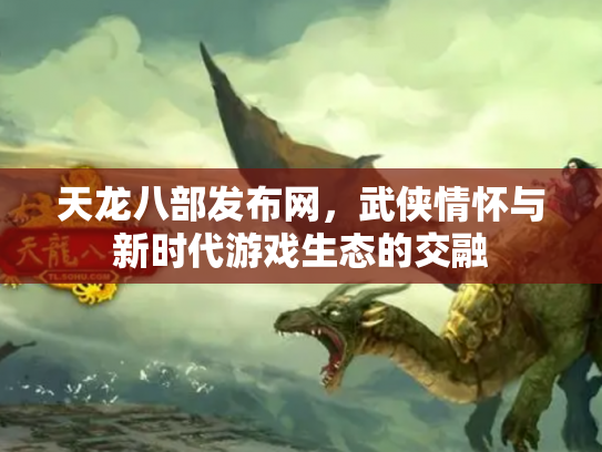 天龙八部发布网，武侠情怀与新时代游戏生态的交融