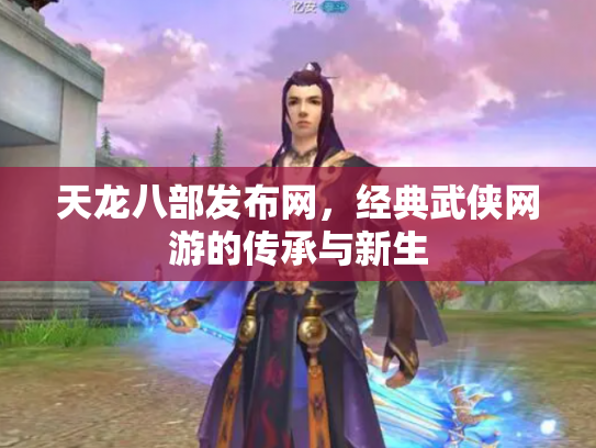 天龙八部发布网，经典武侠网游的传承与新生