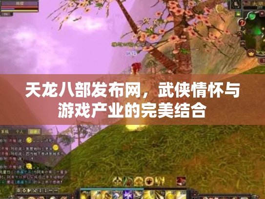 天龙八部发布网，武侠情怀与游戏产业的完美结合