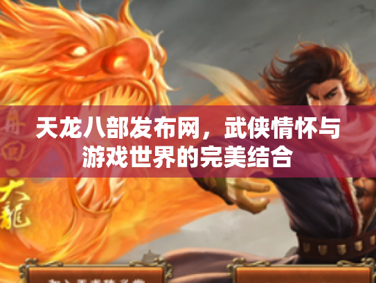 天龙八部发布网，武侠情怀与游戏世界的完美结合