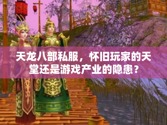 天龙八部私服，怀旧玩家的天堂还是游戏产业的隐患？