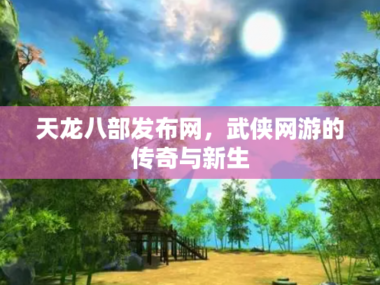 天龙八部发布网，武侠网游的传奇与新生