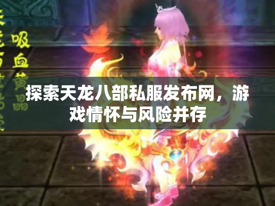 探索天龙八部私服发布网，游戏情怀与风险并存