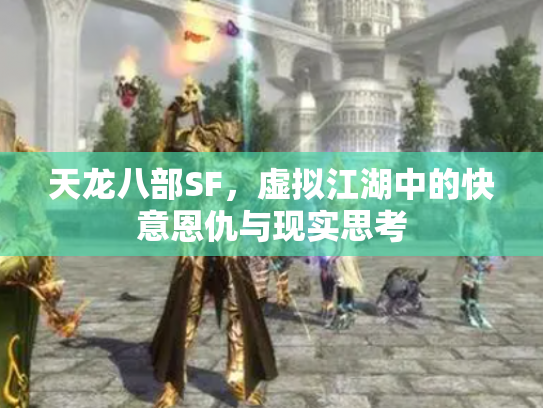 天龙八部SF，虚拟江湖中的快意恩仇与现实思考
