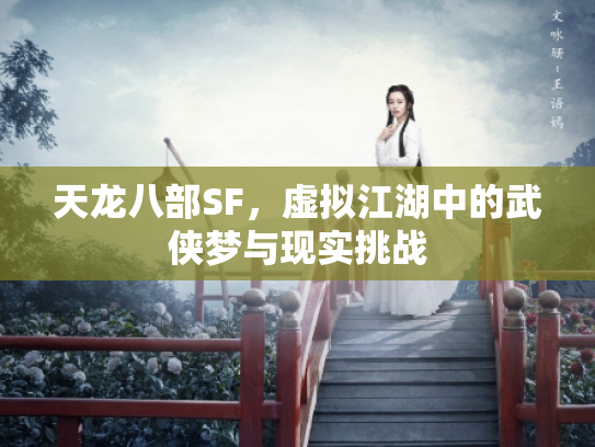 天龙八部SF，虚拟江湖中的武侠梦与现实挑战