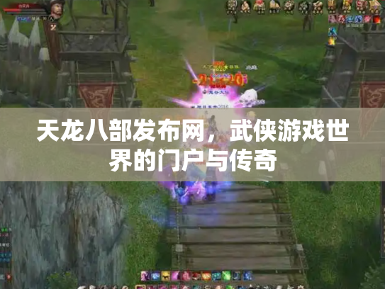 天龙八部发布网，武侠游戏世界的门户与传奇
