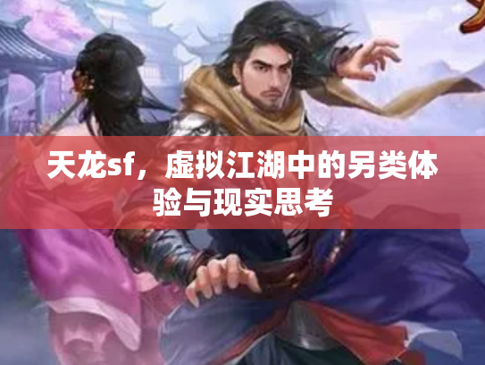 天龙sf，虚拟江湖中的另类体验与现实思考