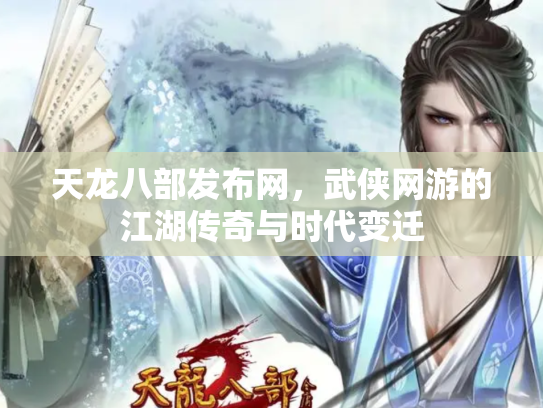 天龙八部发布网，武侠网游的江湖传奇与时代变迁