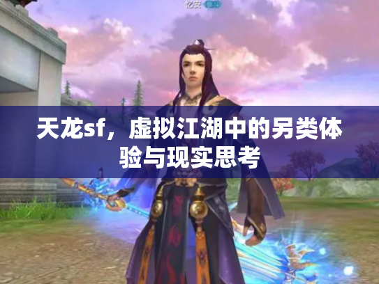 天龙sf，虚拟江湖中的另类体验与现实思考