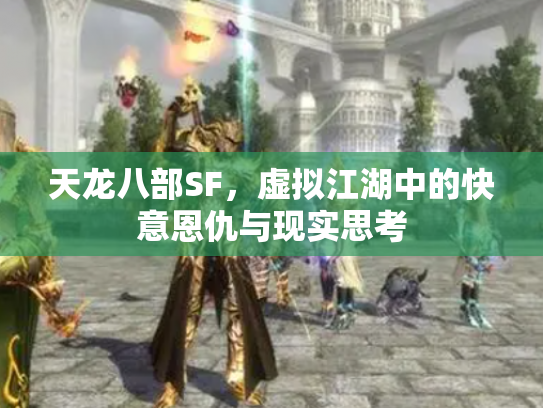 天龙八部SF，虚拟江湖中的快意恩仇与现实思考