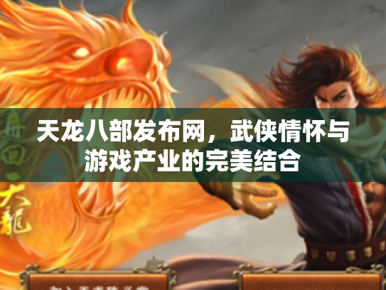天龙八部发布网，武侠情怀与游戏产业的完美结合