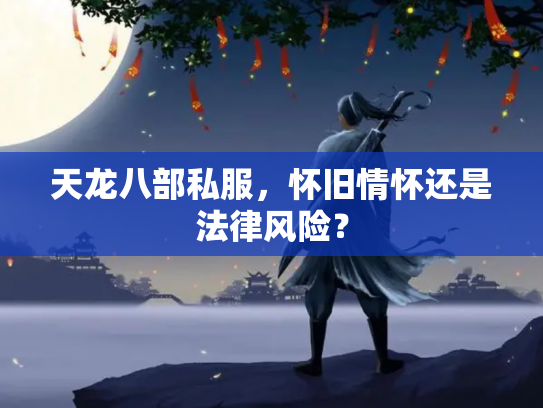 天龙八部私服，怀旧情怀还是法律风险？