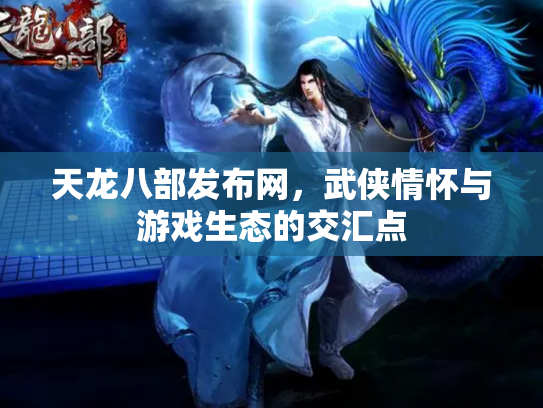 天龙八部发布网，武侠情怀与游戏生态的交汇点