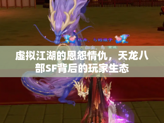 虚拟江湖的恩怨情仇，天龙八部SF背后的玩家生态