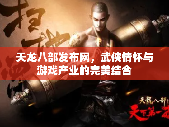 天龙八部发布网，武侠情怀与游戏产业的完美结合