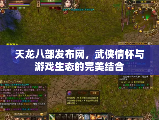 天龙八部发布网，武侠情怀与游戏生态的完美结合