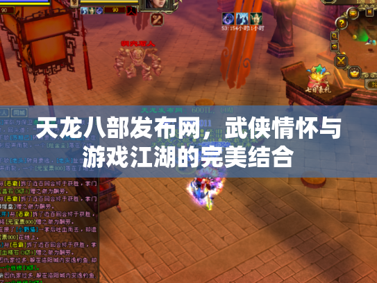 天龙八部发布网，武侠情怀与游戏江湖的完美结合