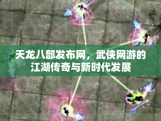 天龙八部发布网，武侠网游的江湖传奇与新时代发展